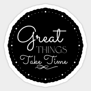 Great Things Take Time Motivational Quote Empowering Inspirational Positive Vibes Sticker